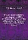 Hydrated Lime: History, Manufacture and Uses in Plaster, Mortar, Concrete; a Manual for the Architect, Engineer, Contractor and Builder - Ellis Warren Lazell