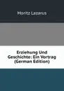 Erziehung Und Geschichte: Ein Vortrag (German Edition) - Moritz Lazarus