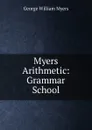 Myers Arithmetic: Grammar School - Myers George William