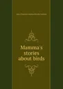 Mamma.s stories about birds - Mary Elizabeth Southwell Dudle Leathley