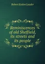 Reminiscences of old Sheffield, its streets and its people - Robert Eadon Leader