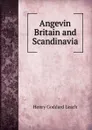 Angevin Britain and Scandinavia - Henry Goddard Leach