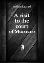 A visit to the court of Morocco - Arthur Leared