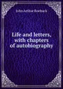 Life and letters, with chapters of autobiography - John Arthur Roebuck