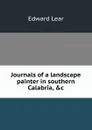 Journals of a landscape painter in southern Calabria, .c - Edward Lear