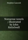 Nonsense novels ; illustrated by John Kettelwell - Stephen Leacock