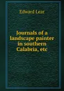 Journals of a landscape painter in southern Calabria, etc. - Edward Lear