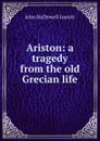 Ariston: a tragedy from the old Grecian life - John McDowell Leavitt