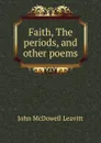 Faith, The periods, and other poems - John McDowell Leavitt