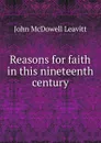 Reasons for faith in this nineteenth century - John McDowell Leavitt