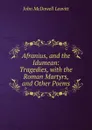 Afranius, and the Idumean: Tragedies, with the Roman Martyrs, and Other Poems - John McDowell Leavitt