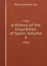 A History of the Inquisition of Spain, Volume 4 - Henry Charles Lea