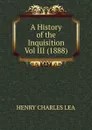 A History of the Inquisition  Vol III (1888) - Henry Charles Lea