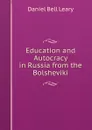 Education and Autocracy in Russia from the Bolsheviki - Daniel Bell Leary