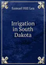 Irrigation in South Dakota - Samuel Hill Lea