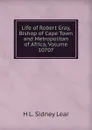 Life of Robert Gray, Bishop of Cape Town and Metropolitan of Africa, Volume 10707 - H L. Sidney Lear