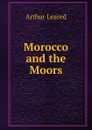 Morocco and the Moors - Arthur Leared