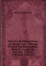 Histoire De L.inquisition Au Moyen-Age: Ouvrage Traduit Sur L.exemplaire Revu Et Corrige De L.auteur, Volume 2 (French Edition) - Henry Charles Lea