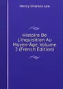 Histoire De L.inquisition Au Moyen-Age, Volume 2 (French Edition) - Henry Charles Lea