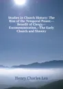 Studies in Church History: The Rise of the Temporal Power.--Benefit of Clergy.--Excommunication.--The Early Church and Slavery - Henry Charles Lea