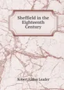 Sheffield in the Eighteenth Century - Robert Eadon Leader