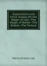 Superstition and Force: Essays On the Wager of Law--The Wager of Battle--The Ordeal--The Torture - Henry Charles Lea