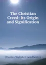 The Christian Creed: Its Origin and Signification - Charles Webster Leadbeater