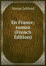 En France; roman (French Edition) - Marius Leblond