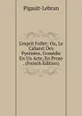 L.esprit Follet: Ou, Le Cabaret Des Pyrenees, Comedie En Un Acte, En Prose . (French Edition) - Pigault-Lebrun