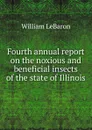 Fourth annual report on the noxious and beneficial insects of the state of Illinois - William LeBaron