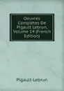 Oeuvres Completes De Pigault Lebrun, Volume 14 (French Edition) - Pigault-Lebrun