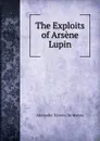 The Exploits of Arsene Lupin - Teixeira de Mattos Alexander