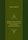 Histoire De La Ville Et De Tout Le Diocese De Paris, Volume 10 (French Edition) - Jean Lebeuf