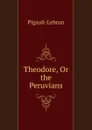 Theodore, Or the Peruvians - Pigault-Lebrun