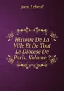 Histoire De La Ville Et De Tout Le Diocese De Paris, Volume 2 - Jean Lebeuf