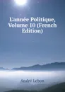 L.annee Politique, Volume 10 (French Edition) - André Lebon