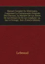 Manuel Complet Du Veterinaire, Contenant La Connaissance Generale Des Chevaux, La Maniere De Les Elever, De Les Dresser Et De Les Conduire: La . Sur Le Ferrage . Suiv (French Edition) - Lebeaud