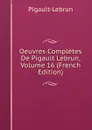 Oeuvres Completes De Pigault Lebrun, Volume 16 (French Edition) - Pigault-Lebrun