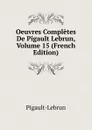 Oeuvres Completes De Pigault Lebrun, Volume 15 (French Edition) - Pigault-Lebrun