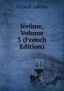 Jerome, Volume 3 (French Edition) - Pigault-Lebrun