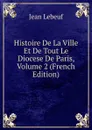 Histoire De La Ville Et De Tout Le Diocese De Paris, Volume 2 (French Edition) - Jean Lebeuf
