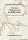 The map of life, conduct and character - William Edward Hartpole Lecky