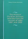 The Missouri Christian lectures: selected from the courses of 1886, 1887, and 1888 - Missouri Christian Lectureship