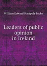 Leaders of public opinion in Ireland - William Edward Hartpole Lecky