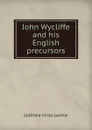 John Wycliffe and his English precursors - Gotthard Victor Lechler