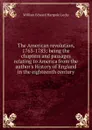 The American revolution, 1763-1783; being the chapters and passages relating to America from the author.s History of England in the eighteenth century - William Edward Hartpole Lecky