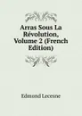 Arras Sous La Revolution, Volume 2 (French Edition) - Edmond Lecesne