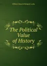 The Political Value of History - William Edward Hartpole Lecky