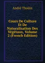 Cours De Culture Et De Naturalisation Des Vegetaux, Volume 2 (French Edition) - André Thouin