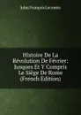 Histoire De La Revolution De Fevrier: Jusques Et Y Compris Le Siege De Rome (French Edition) - Jules François Lecomte
